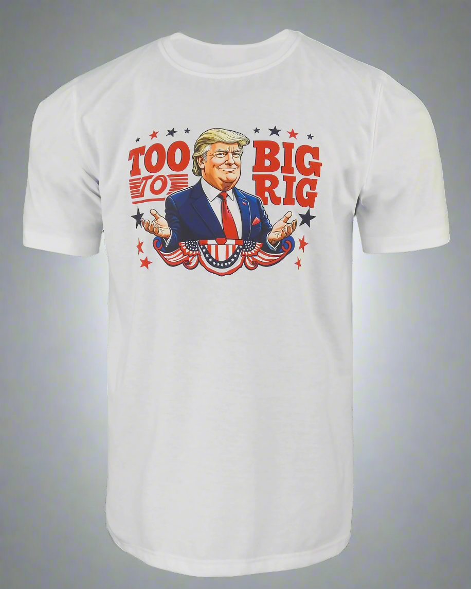 Too Big to Rig T Shirt